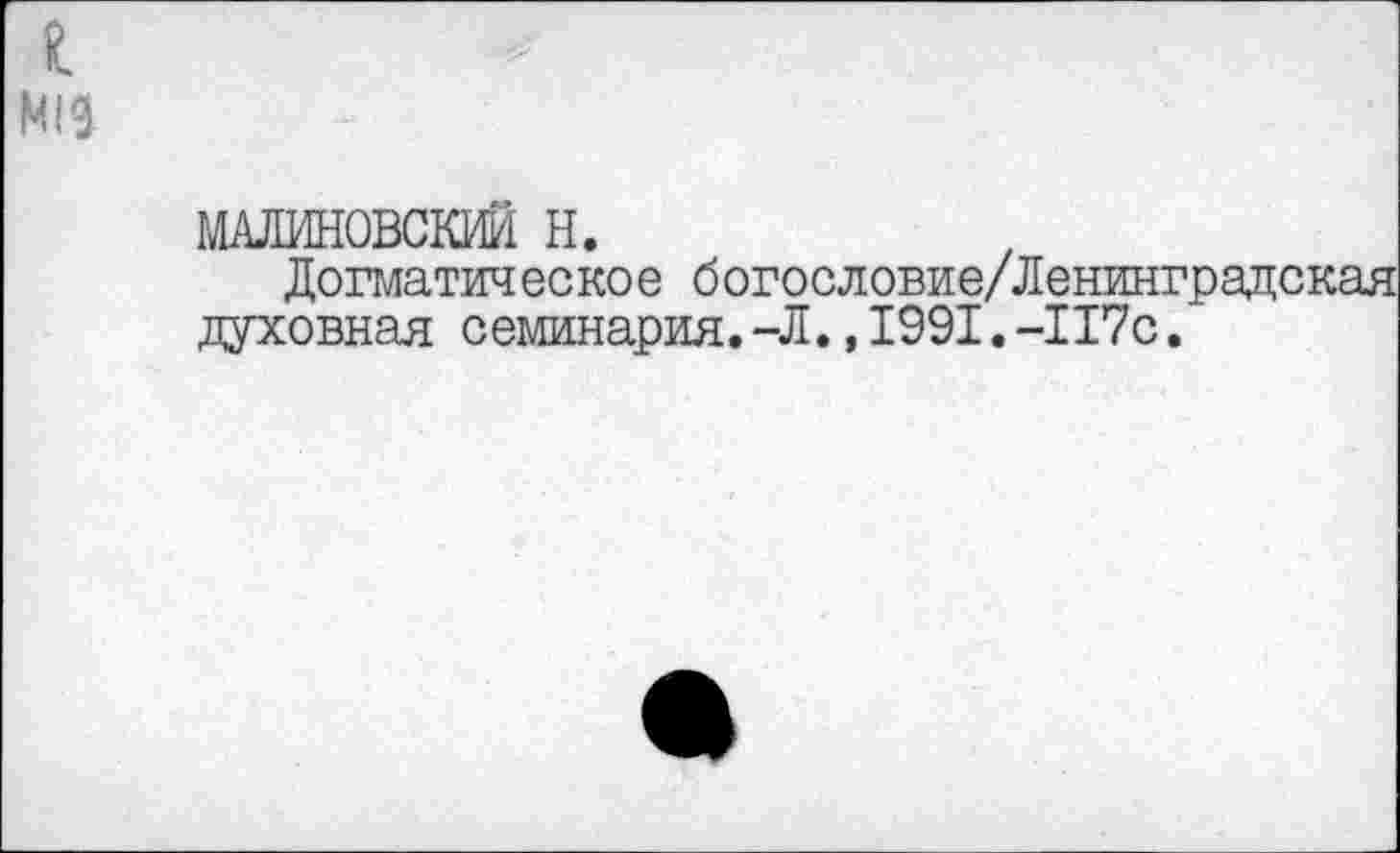 ﻿М19
МАЛИНОВСКИМ Н.
Догматическое богословие/Ленин' духовная семинария.-Л.,1991.-117с